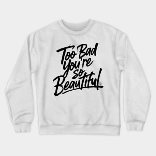 Too Bad You're So Beautiful Crewneck Sweatshirt